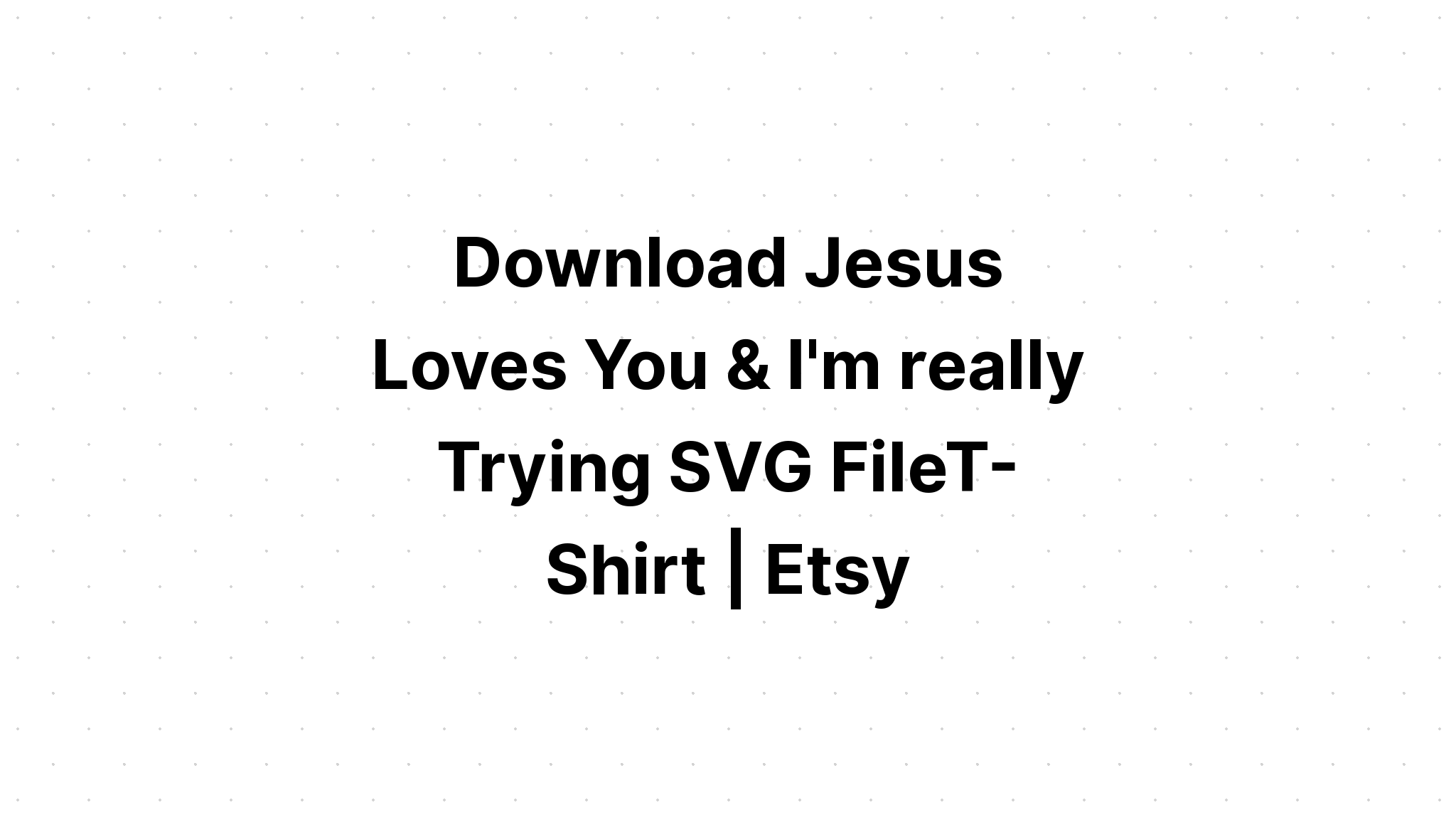 Download Jesus Loves You And I'm Trying Sassy SVG File